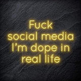 " Fuck Social Media, I´m dope in real life " LED Neon Schriftzug Sign - NEONEVERGLOW