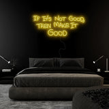 If It´s Not Good Then Make It Good" LED  Neon Sign Schriftzug - NEONEVERGLOW