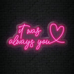 "It Was Always You" LED Neonschild Sign Schriftzug - NEONEVERGLOW
