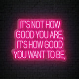 "Its Not How Good You Are" LED Neon Sign Schriftzug - NEONEVERGLOW