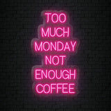 "Too Much Monday Not Enough Coffee" LED  Neon Sign Schriftzug - NEONEVERGLOW