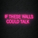 "If These Walls Could Talk" LED Neonschild Sign Schriftzug - NEONEVERGLOW